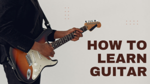 How to Learn Guitar
